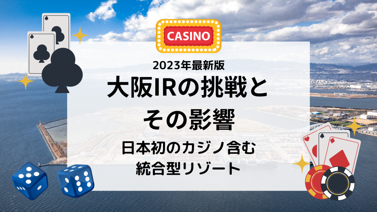 日本初のカジノ含む統合型リゾート！大阪IRの挑戦とその影響