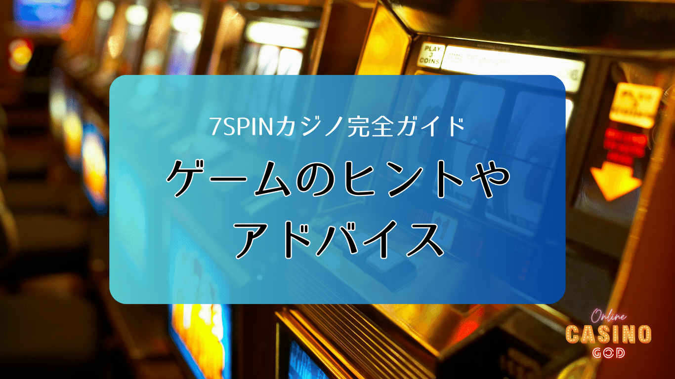 7SPINカジノ・ゲームのヒントやアドバイス