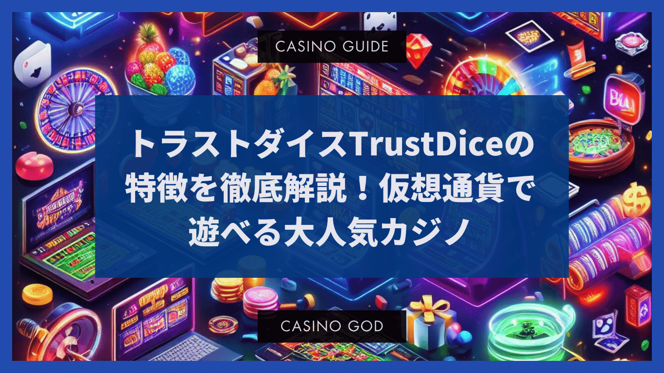 トラストダイスTrustDiceの特徴を徹底解説！仮想通貨で遊べる大人気カジノ