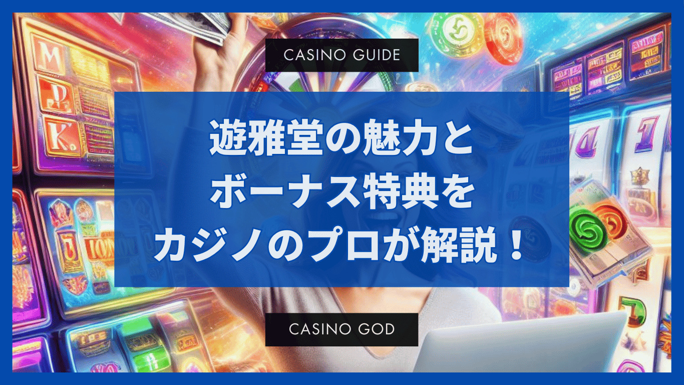 遊雅堂の魅力とボーナス特典をカジノのプロが解説！